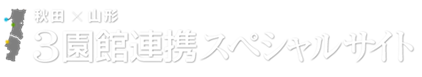 秋田×山形　3園館連携スペシャルサイト